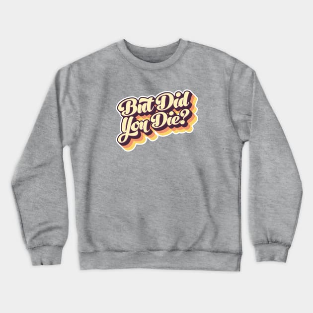 But Did You Die? Retro Type Crewneck Sweatshirt by erock